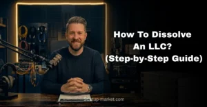 How To Dissolve An LLC? (Step-by-Step Guide)