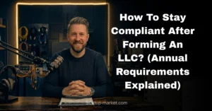 How To Stay Compliant After Forming An LLC? (Annual Requirements Explained)